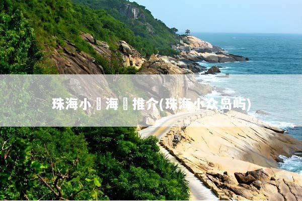 珠海小眾海島推介(珠海小众岛屿)