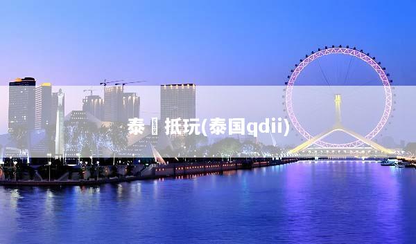 泰國抵玩(泰国qdii)