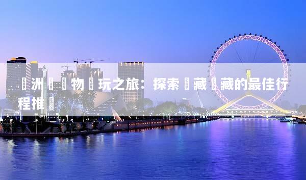 歐洲無購物純玩之旅：探索隱藏寶藏的最佳行程推薦