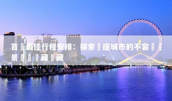 首爾最佳行程安排：探索這座城市的不容錯過景點與隱藏寶藏