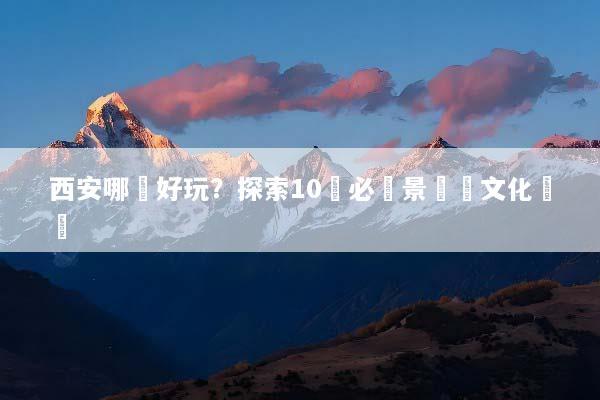 西安哪裡好玩？探索10個必訪景點與文化體驗