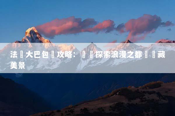 法國大巴包車攻略：輕鬆探索浪漫之都與隱藏美景