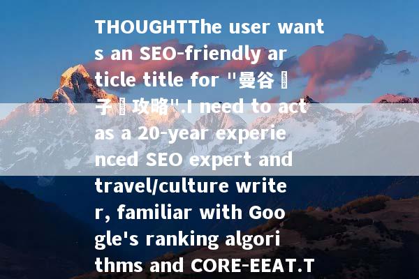 THOUGHTThe user wants an SEO-friendly article title for "曼谷親子遊攻略".I need to act as a 20-year experienced SEO expert and travel/culture writer, familiar with Google's ranking algorithms and CORE-EEAT.T