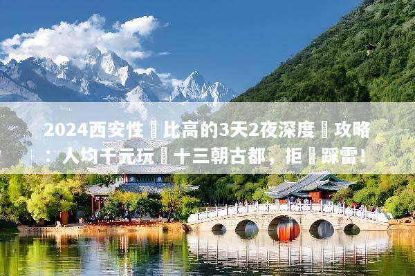 2024西安性價比高的3天2夜深度遊攻略：人均千元玩轉十三朝古都，拒絕踩雷！