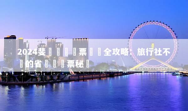 2024斐濟團體機票預訂全攻略：旅行社不說的省錢與搶票秘訣