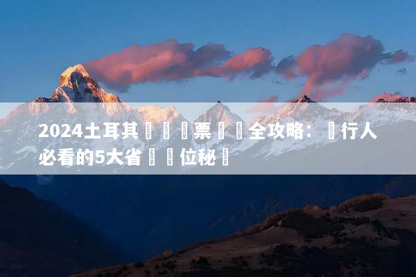 2024土耳其團體機票預訂全攻略：內行人必看的5大省錢搶位秘訣