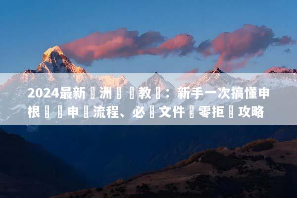 2024最新歐洲簽證教學：新手一次搞懂申根簽證申請流程、必備文件與零拒簽攻略