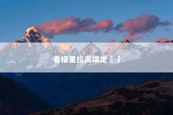 香格里拉高端定製遊