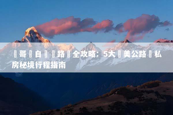 溫哥華自駕遊路線全攻略：5大絕美公路與私房秘境行程指南