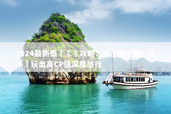 2024最新泰國窮遊攻略：小資族必看！花小錢玩出高CP值深度旅行