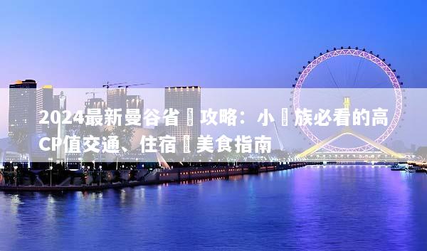 2024最新曼谷省錢攻略：小資族必看的高CP值交通、住宿與美食指南