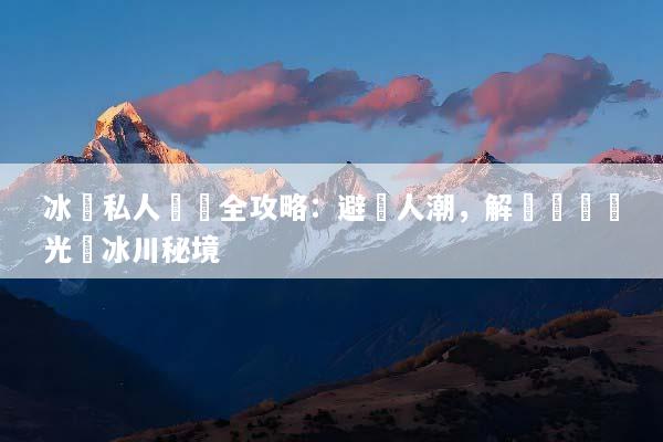 冰島私人訂製全攻略：避開人潮，解鎖專屬極光與冰川秘境