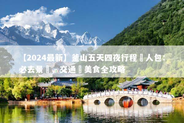 【2024最新】釜山五天四夜行程懶人包：必去景點、交通與美食全攻略
