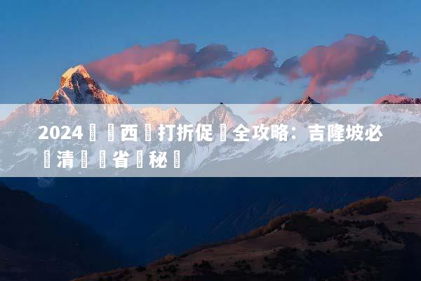 2024馬來西亞打折促銷全攻略：吉隆坡必買清單與省錢秘訣