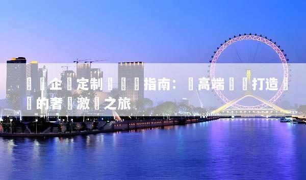 羅馬企業定制遊終極指南：為高端團隊打造專屬的奢華激勵之旅