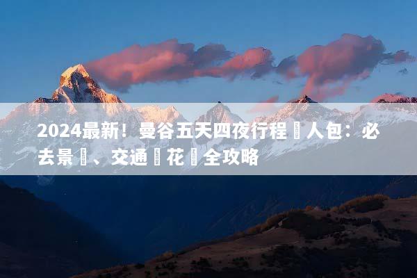 2024最新！曼谷五天四夜行程懶人包：必去景點、交通與花費全攻略