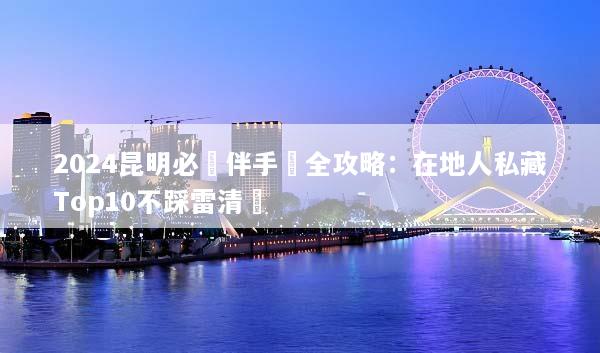 2024昆明必買伴手禮全攻略：在地人私藏Top10不踩雷清單