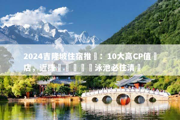 2024吉隆坡住宿推薦：10大高CP值飯店，近捷運與無邊際泳池必住清單