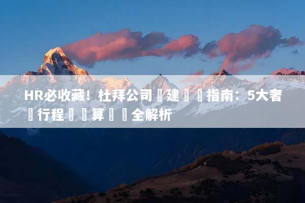 HR必收藏！杜拜公司團建終極指南：5大奢華行程與預算規劃全解析