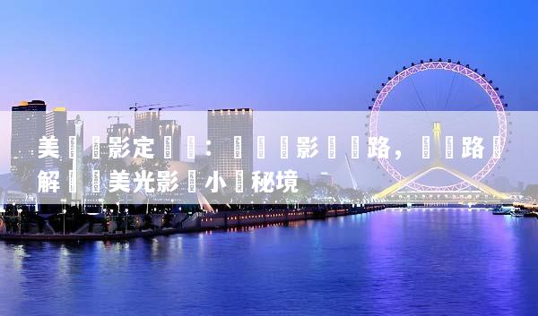 美國攝影定製遊：專業攝影師帶路，專屬路線解鎖絕美光影與小眾秘境