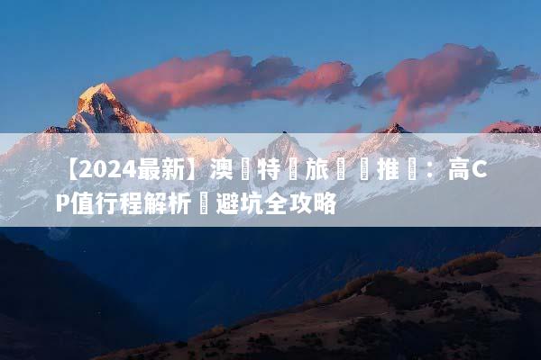 【2024最新】澳門特價旅遊團推薦：高CP值行程解析與避坑全攻略