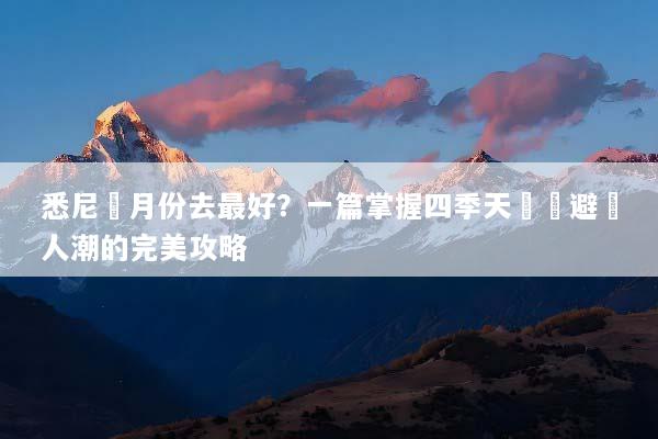 悉尼幾月份去最好？一篇掌握四季天氣與避開人潮的完美攻略