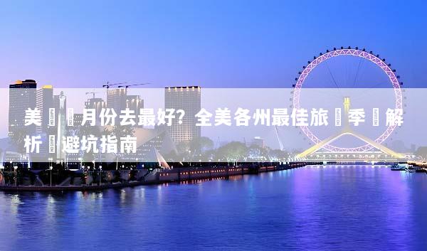 美國幾月份去最好？全美各州最佳旅遊季節解析與避坑指南