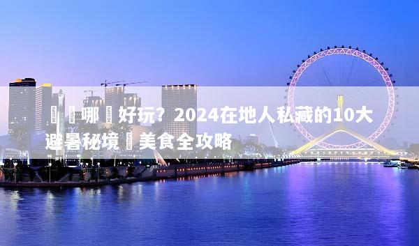 貴陽哪裡好玩？2024在地人私藏的10大避暑秘境與美食全攻略