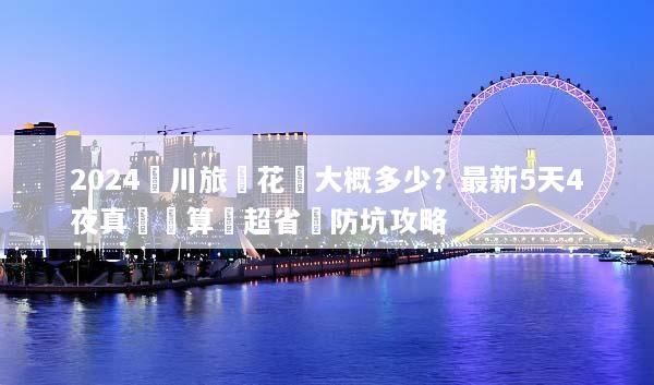 2024銀川旅遊花費大概多少？最新5天4夜真實預算與超省錢防坑攻略