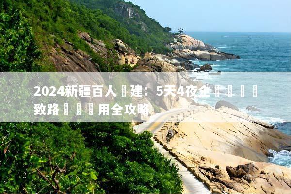 2024新疆百人團建：5天4夜企業專屬極致路線與費用全攻略