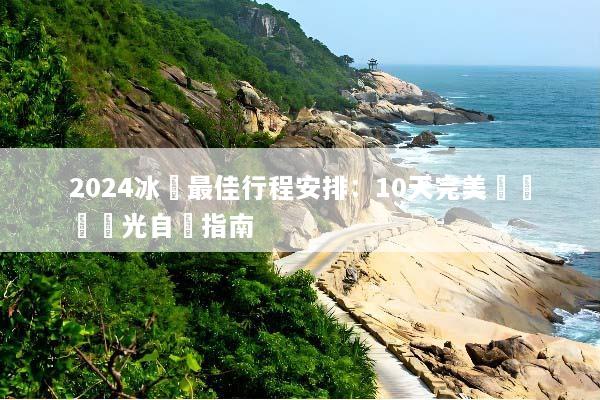 2024冰島最佳行程安排：10天完美環島與極光自駕指南