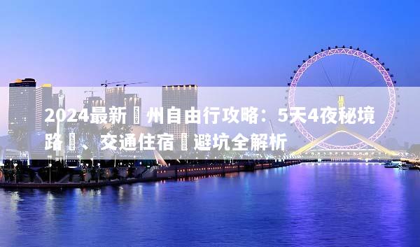 2024最新貴州自由行攻略：5天4夜秘境路線、交通住宿與避坑全解析
